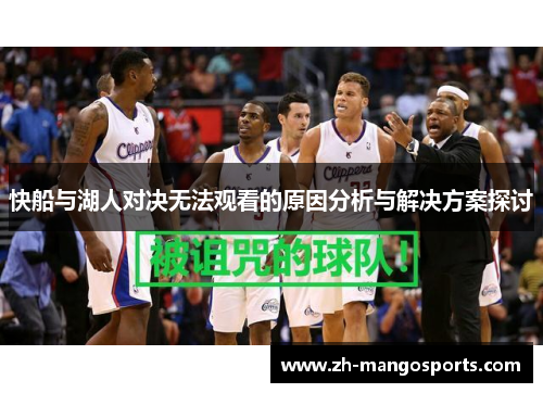 快船与湖人对决无法观看的原因分析与解决方案探讨