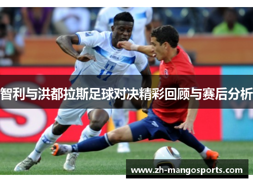 智利与洪都拉斯足球对决精彩回顾与赛后分析