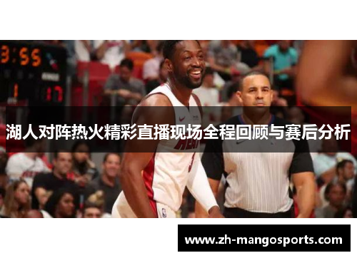 湖人对阵热火精彩直播现场全程回顾与赛后分析