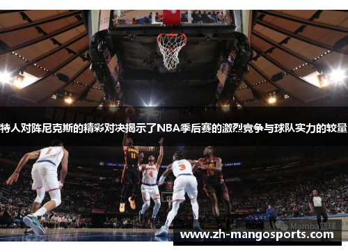 特人对阵尼克斯的精彩对决揭示了NBA季后赛的激烈竞争与球队实力的较量